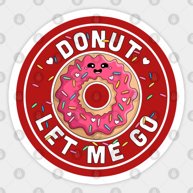 Donut Let Me Go - Funny Valentines day Donut - Donut Lover Sticker by OrangeMonkeyArt